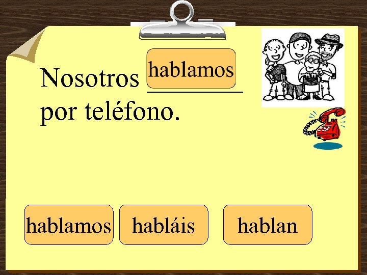 Nosotros _______ por teléfono. hablamos habláis hablan 