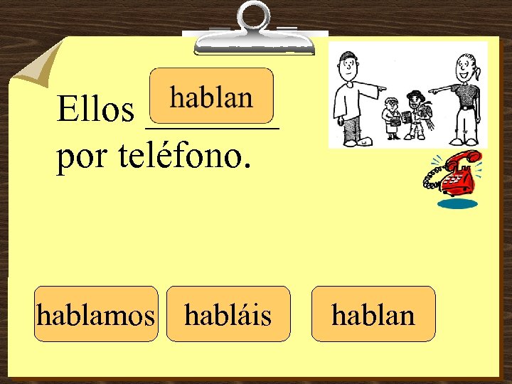 Ellos _______ por teléfono. hablamos habláis hablan 