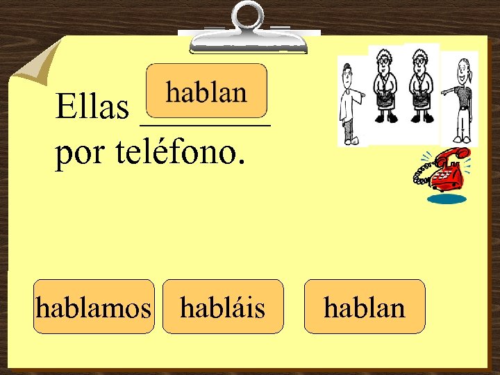 Ellas _______ por teléfono. hablamos habláis hablan 