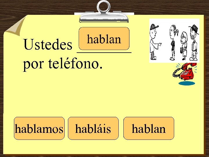 Ustedes _______ por teléfono. hablamos habláis hablan 