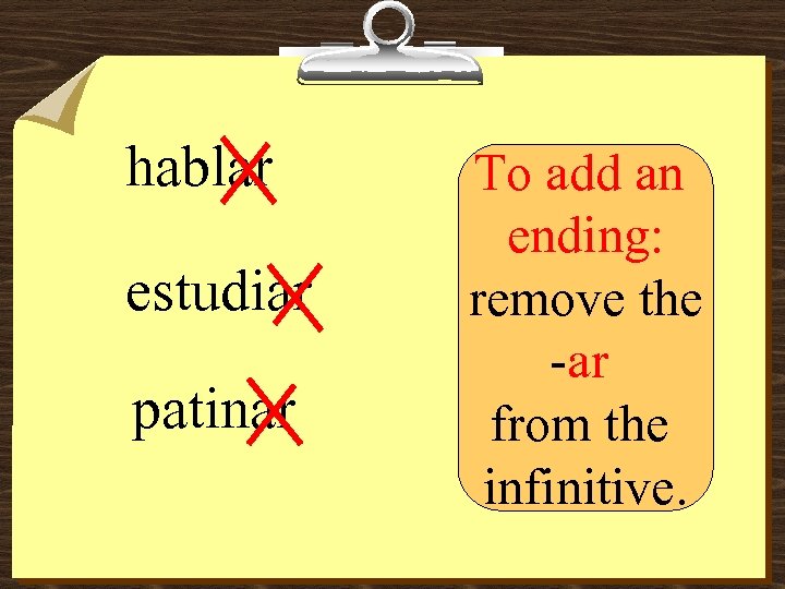 hablar estudiar patinar To add an ending: remove the -ar from the infinitive. 