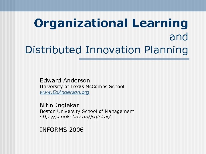 Organizational Learning and Distributed Innovation Planning Edward Anderson University of Texas Mc. Combs School
