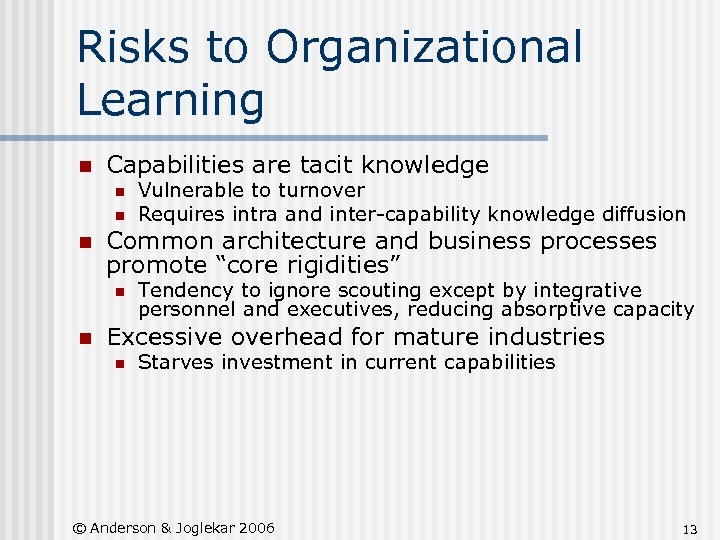 Risks to Organizational Learning n Capabilities are tacit knowledge n n n Common architecture