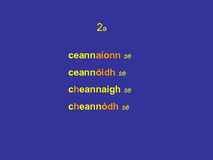 2 a ceannaíonn sé ceannóidh sé cheannaigh sé cheannódh sé 