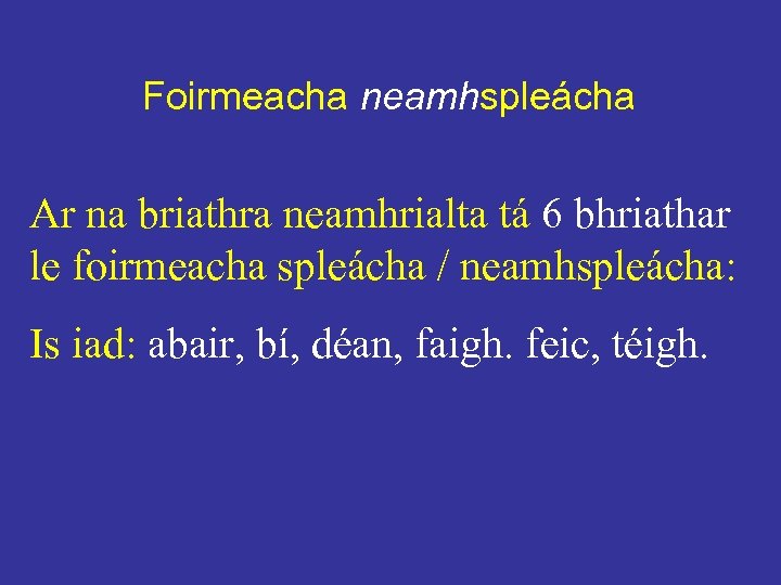 Foirmeacha neamhspleácha Ar na briathra neamhrialta tá 6 bhriathar le foirmeacha spleácha / neamhspleácha: