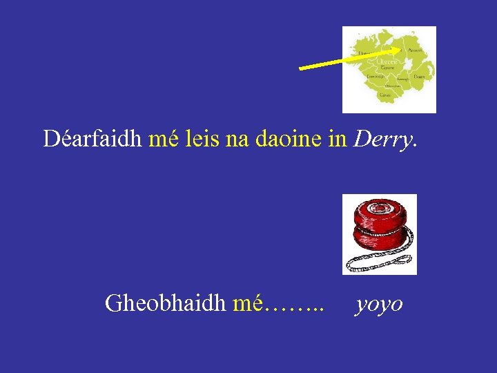 Déarfaidh mé leis na daoine in Derry. Gheobhaidh mé……. . yoyo 