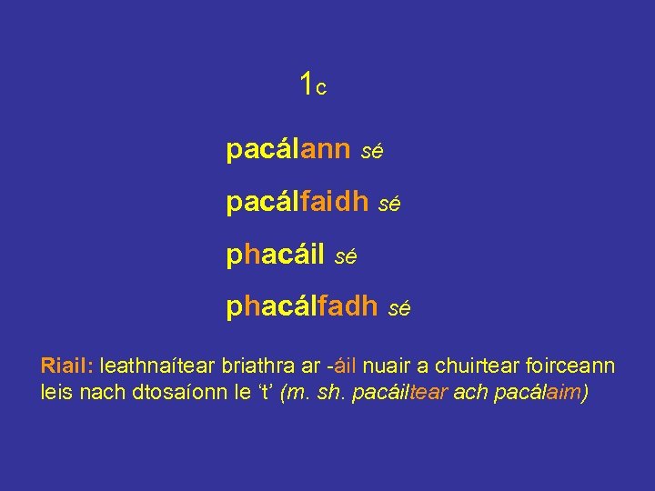 1 c pacálann sé pacálfaidh sé phacáil sé phacálfadh sé Riail: leathnaítear briathra ar