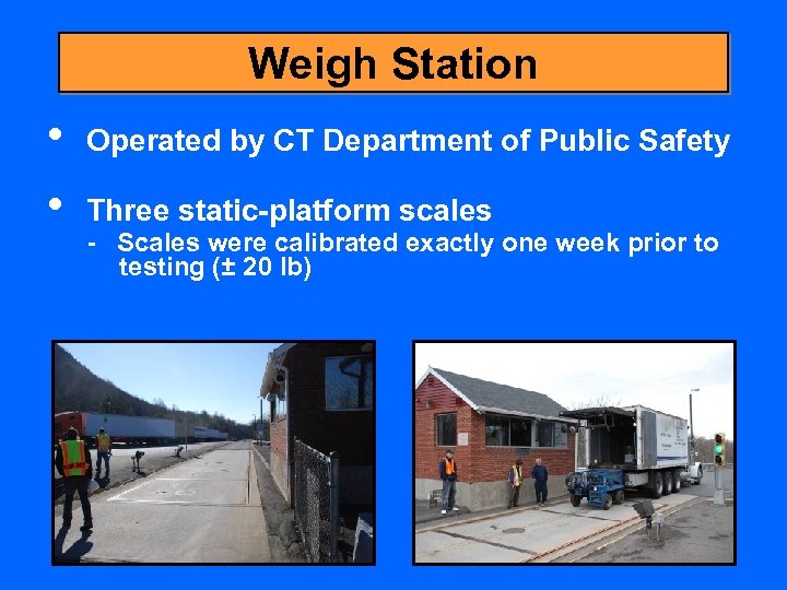 Weigh Station • Operated by CT Department of Public Safety • Three static-platform scales