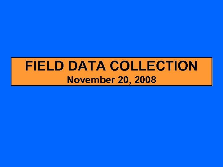 FIELD DATA COLLECTION November 20, 2008 