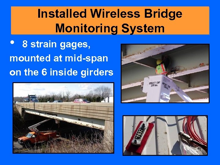  • Installed Wireless Bridge Monitoring System 8 strain gages, mounted at mid-span on