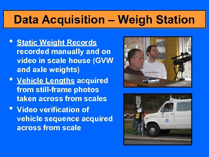 Data Acquisition – Weigh Station • • • Static Weight Records recorded manually and