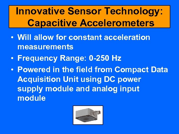 Innovative Sensor Technology: Capacitive Accelerometers • Will allow for constant acceleration measurements • Frequency