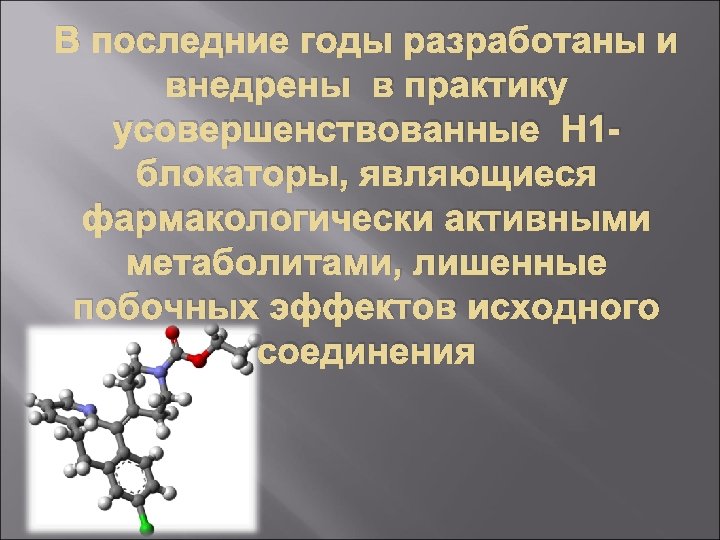 В последние годы разработаны и внедрены в практику усовершенствованные Н 1 блокаторы, являющиеся фармакологически