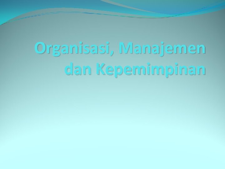 Organisasi, Manajemen dan Kepemimpinan 