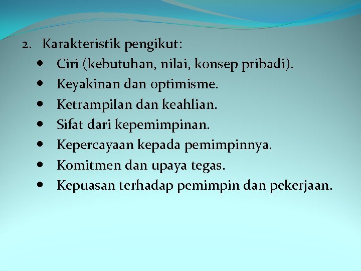 2. Karakteristik pengikut: Ciri (kebutuhan, nilai, konsep pribadi). Keyakinan dan optimisme. Ketrampilan dan keahlian.