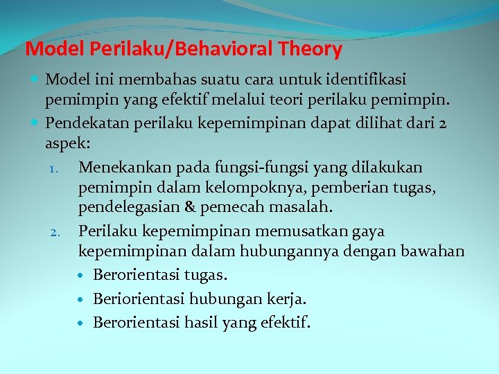 Model Perilaku/Behavioral Theory Model ini membahas suatu cara untuk identifikasi pemimpin yang efektif melalui