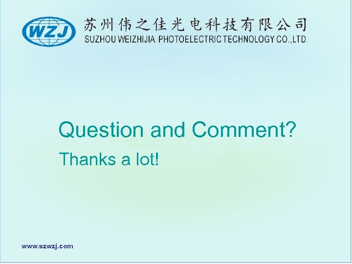 Question and Comment? Thanks a lot! www. szwzj. com 
