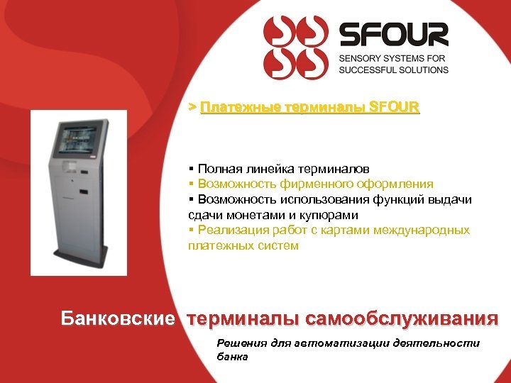 > Платежные терминалы SFOUR § Полная линейка терминалов § Возможность фирменного оформления § Возможность