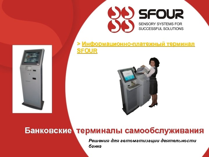 > Информационно-платежный терминал SFOUR Банковские терминалы самообслуживания Решения для автоматизации деятельности банка 