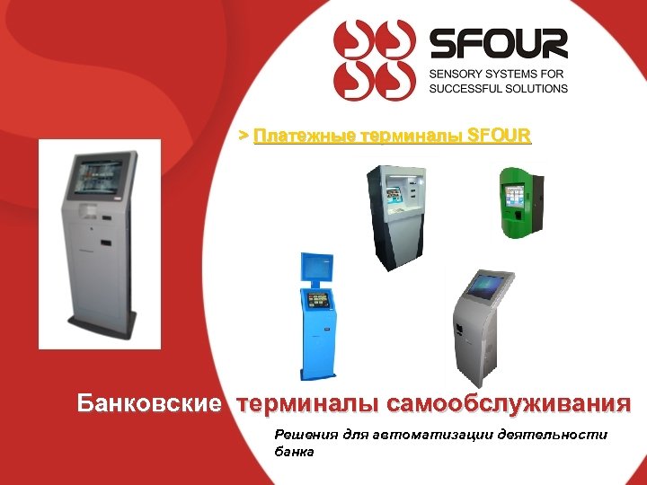 > Платежные терминалы SFOUR Банковские терминалы самообслуживания Решения для автоматизации деятельности банка 
