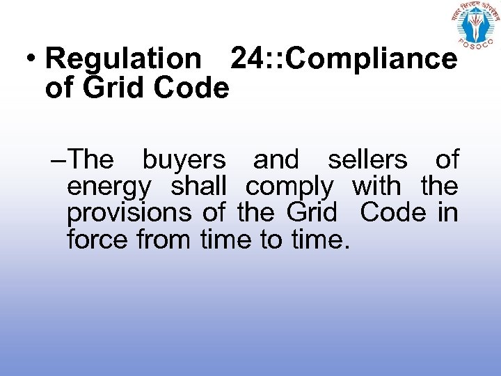  • Regulation 24: : Compliance of Grid Code –The buyers and sellers of