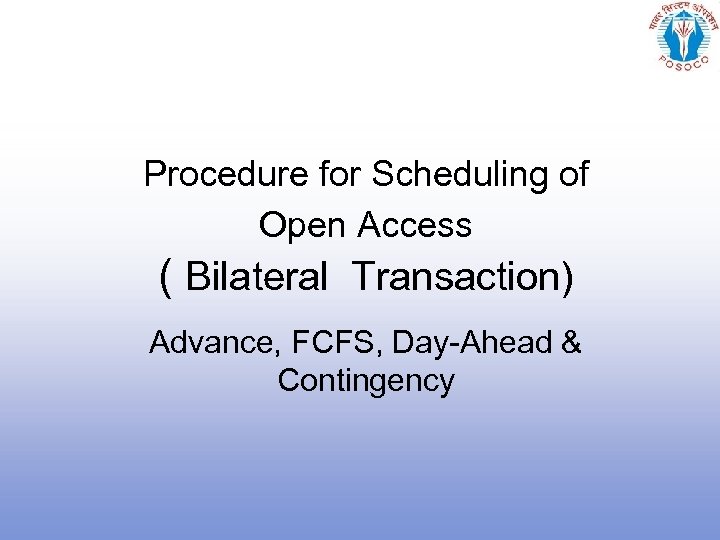 Procedure for Scheduling of Open Access ( Bilateral Transaction) Advance, FCFS, Day-Ahead & Contingency