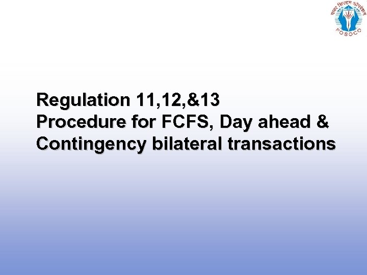 Regulation 11, 12, &13 Procedure for FCFS, Day ahead & Contingency bilateral transactions 