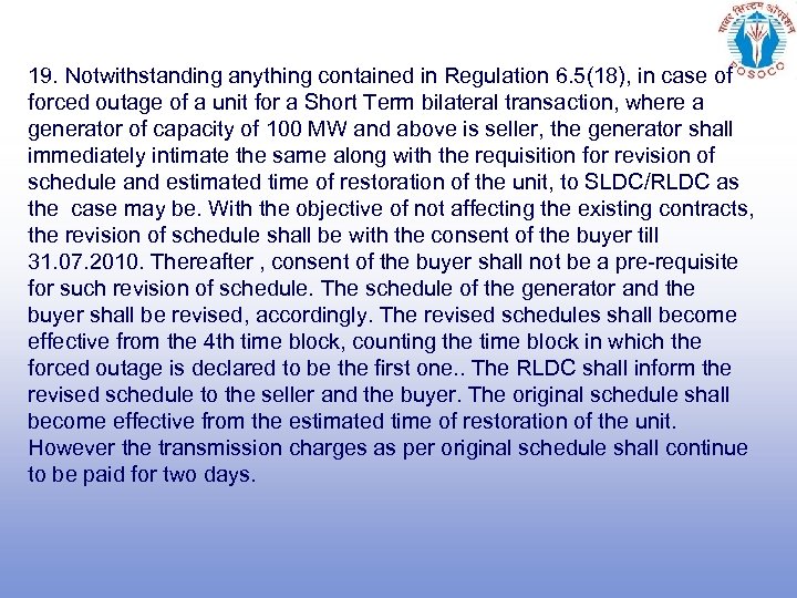 19. Notwithstanding anything contained in Regulation 6. 5(18), in case of forced outage of