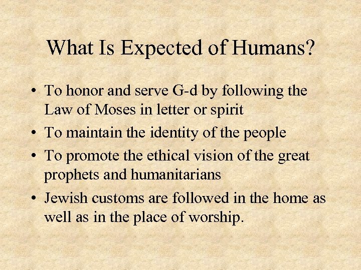 What Is Expected of Humans? • To honor and serve G-d by following the