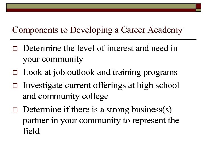 Components to Developing a Career Academy o o Determine the level of interest and