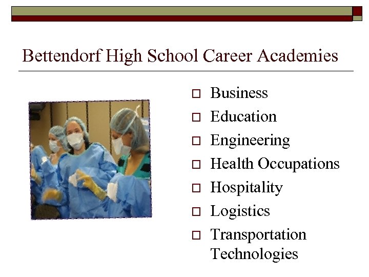 Bettendorf High School Career Academies o o o o Business Education Engineering Health Occupations