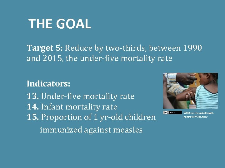 THE GOAL Target 5: Reduce by two-thirds, between 1990 and 2015, the under-five mortality