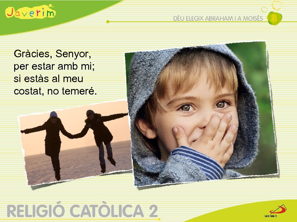 Gràcies, Senyor, per estar amb mi; si estàs al meu costat, no temeré. 