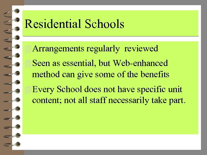 Residential Schools 4 Arrangements regularly reviewed 4 Seen as essential, but Web-enhanced method can