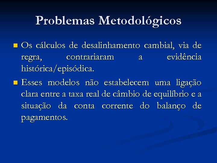 Problemas Metodológicos Os cálculos de desalinhamento cambial, via de regra, contrariaram a evidência histórica/episódica.