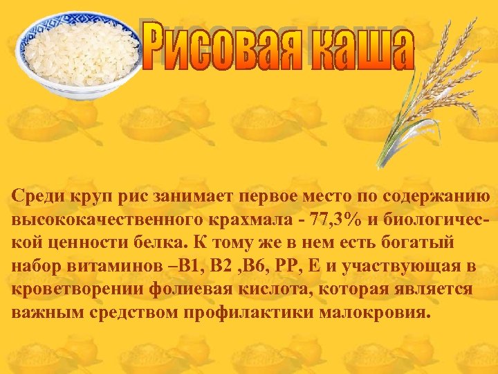 Среди круп рис занимает первое место по содержанию высококачественного крахмала - 77, 3% и