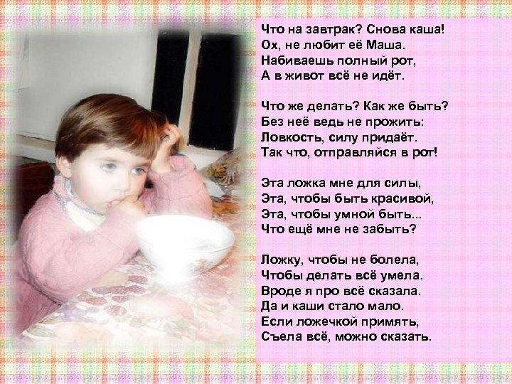 Что на завтрак? Снова каша! Ох, не любит её Маша. Набиваешь полный рот, А