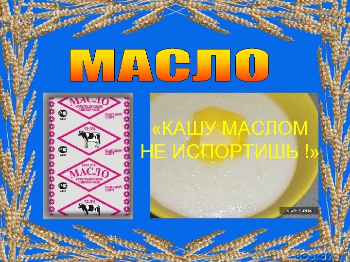  «КАШУ МАСЛОМ НЕ ИСПОРТИШЬ !» 