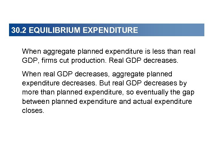 30. 2 EQUILIBRIUM EXPENDITURE When aggregate planned expenditure is less than real GDP, firms