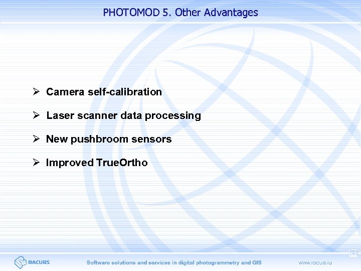 PHOTOMOD 5. Other Advantages Camera self-calibration Laser scanner data processing New pushbroom sensors Improved