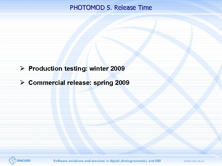 PHOTOMOD 5. Release Time Production testing: winter 2009 Commercial release: spring 2009 