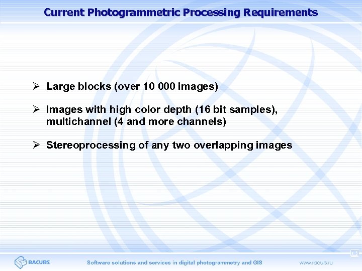 Current Photogrammetric Processing Requirements Large blocks (over 10 000 images) Images with high color