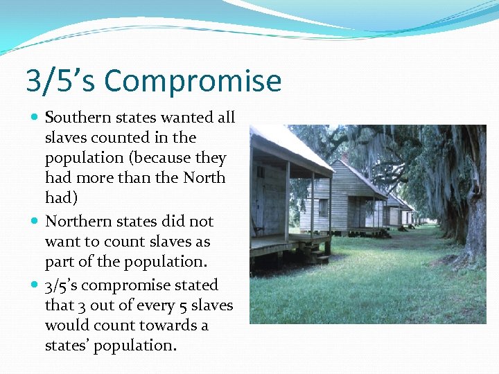 3/5’s Compromise Southern states wanted all slaves counted in the population (because they had