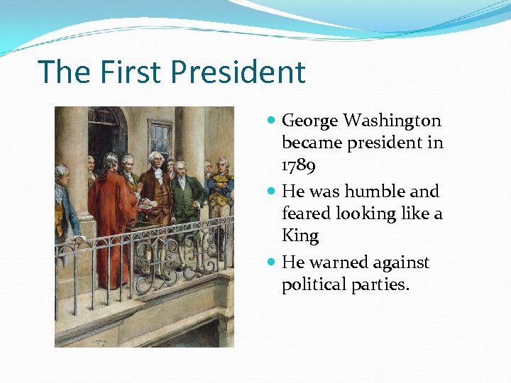 The First President George Washington became president in 1789 He was humble and feared