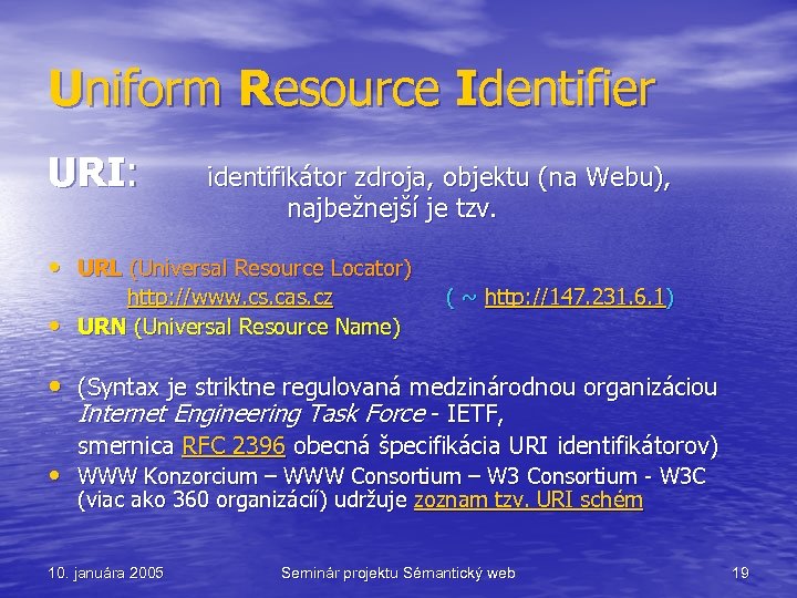Uniform Resource Identifier URI: identifikátor zdroja, objektu (na Webu), najbežnejší je tzv. • URL