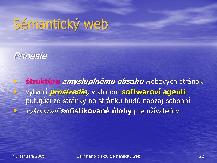 Sémantický web Prinesie • štruktúru zmysluplnému obsahu webových stránok • vytvorí prostredie, v ktorom