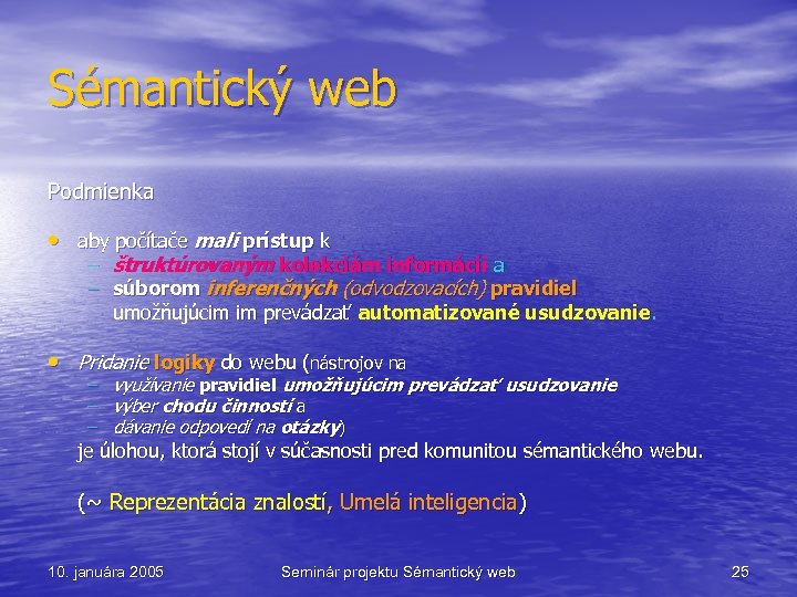 Sémantický web Podmienka • aby počítače mali prístup k – štruktúrovaným kolekciám informácií a
