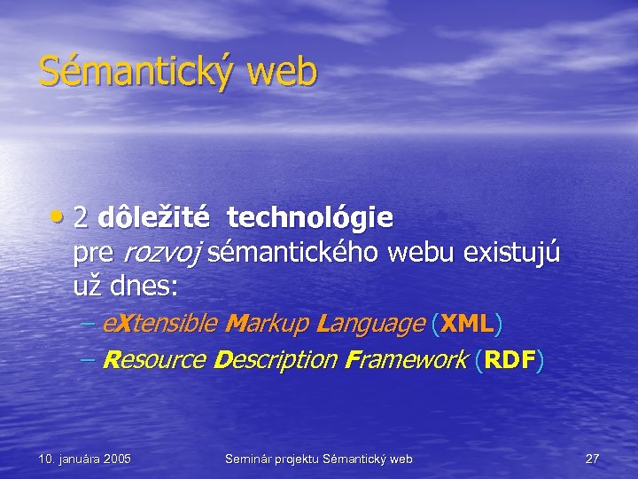 Sémantický web • 2 dôležité technológie pre rozvoj sémantického webu existujú už dnes: –