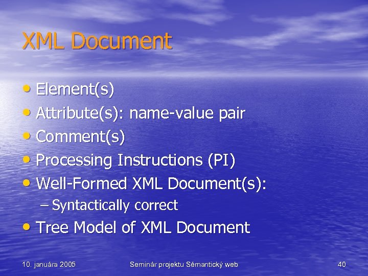 XML Document • Element(s) • Attribute(s): name-value pair • Comment(s) • Processing Instructions (PI)
