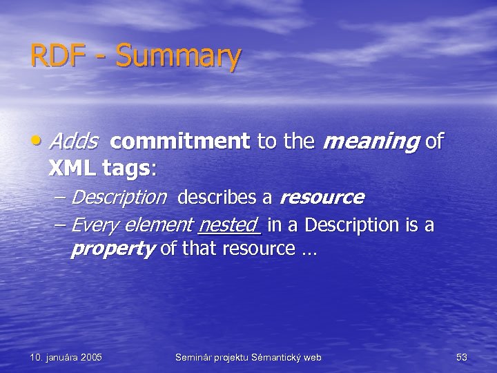 RDF - Summary • Adds commitment to the meaning of XML tags: – Description